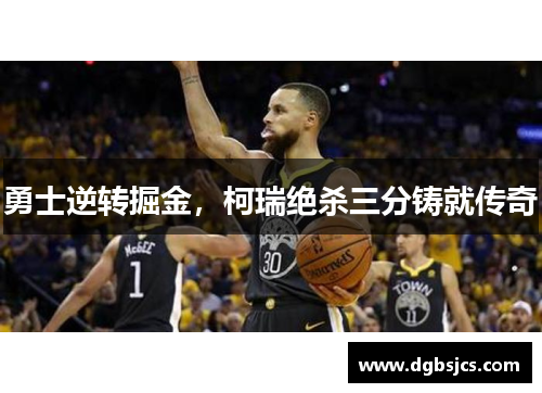 勇士逆转掘金，柯瑞绝杀三分铸就传奇