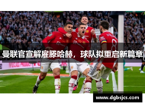 曼联官宣解雇滕哈赫，球队拟重启新篇章