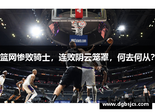 篮网惨败骑士，连败阴云笼罩，何去何从？