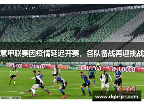 意甲联赛因疫情延迟开赛，各队备战再迎挑战