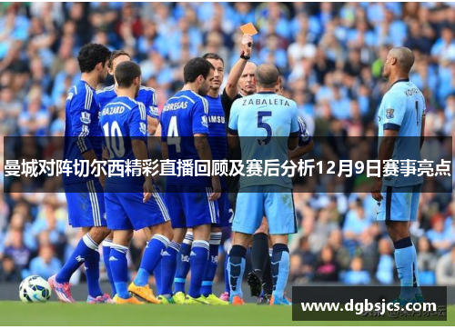 曼城对阵切尔西精彩直播回顾及赛后分析12月9日赛事亮点