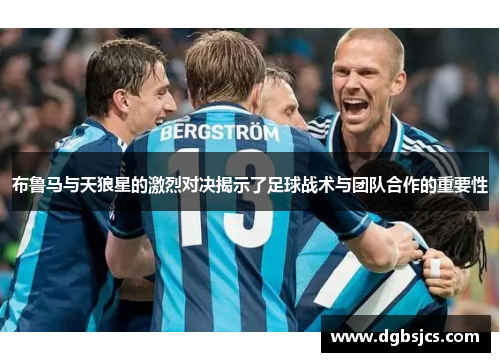 布鲁马与天狼星的激烈对决揭示了足球战术与团队合作的重要性
